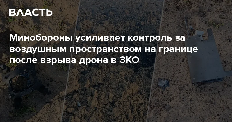 Минобороны усиливает контроль за воздушным пространством на границе после взрыва дрона в ЗКО Аналитический интернет журнал Власть