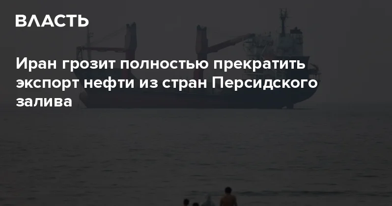 Иран грозит полностью прекратить экспорт нефти из стран Персидского залива Аналитический интернет журнал Власть