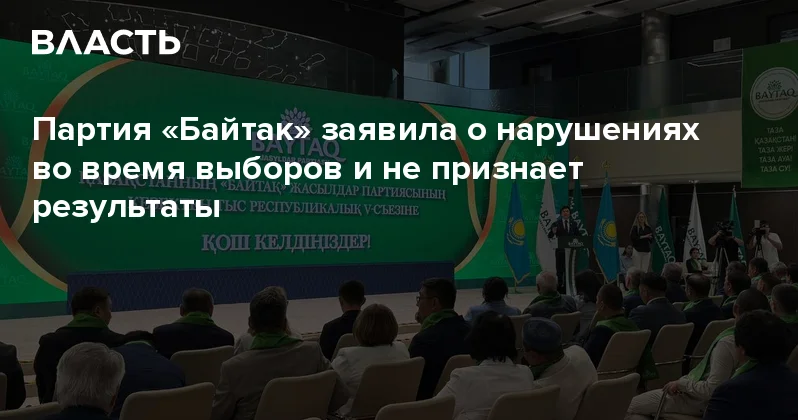 Партия Байтак заявила о нарушениях во время выборов и не признает результаты Аналитический интернет журнал Власть
