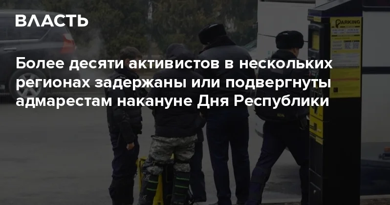 Более десяти активистов в нескольких регионах задержаны или подвергнуты адмарестам накануне Дня Республики Аналитический интернет журнал Власть