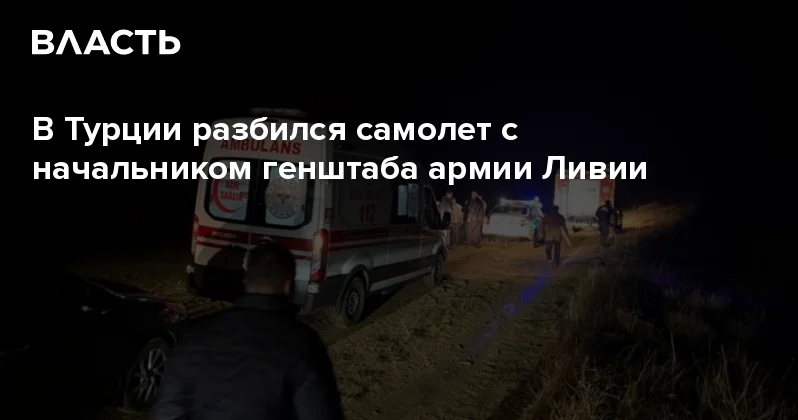 В Турции разбился самолет с начальником генштаба армии Ливии Аналитический интернет журнал Власть