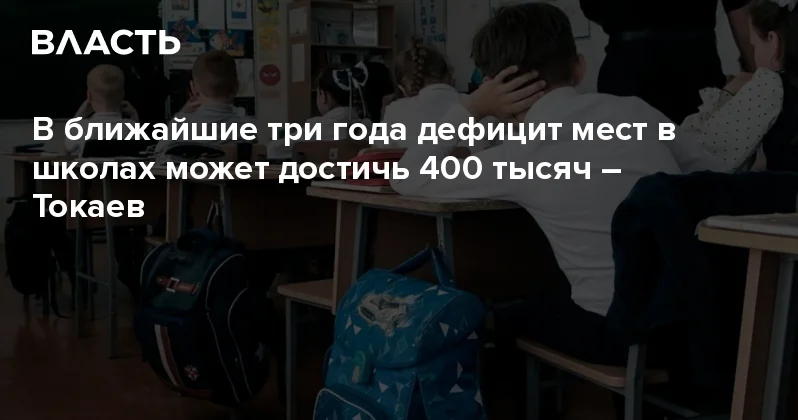 В ближайшие три года дефицит мест в школах может достичь 400 тысяч Токаев Аналитический интернет журнал Власть