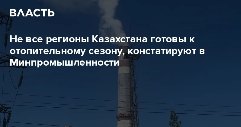 Не все регионы Казахстана готовы к отопительному сезону, констатируют в Минпромышленности Аналитический интернет журнал Власть