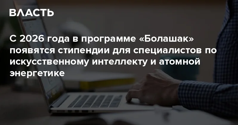 С 2026 года в программе Болашак появятся стипендии для специалистов по искусственному интеллекту и атомной энергетике Аналитический интернет журнал Власть