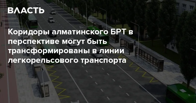 Коридоры алматинского БРТ в перспективе могут быть трансформированы в линии легкорельсового транспорта Аналитический интернет журнал Власть
