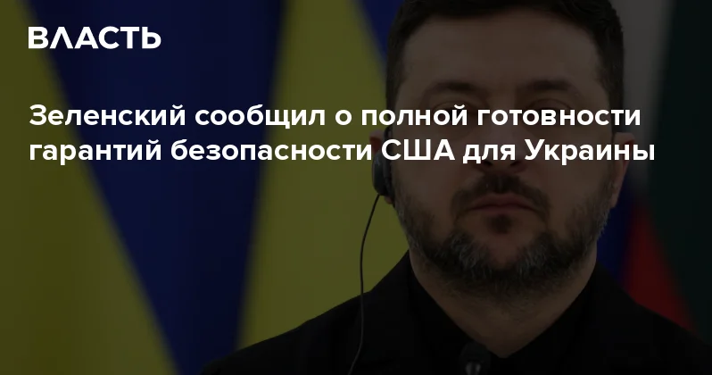 Зеленский сообщил о полной готовности гарантий безопасности США для Украины Аналитический интернет журнал Власть