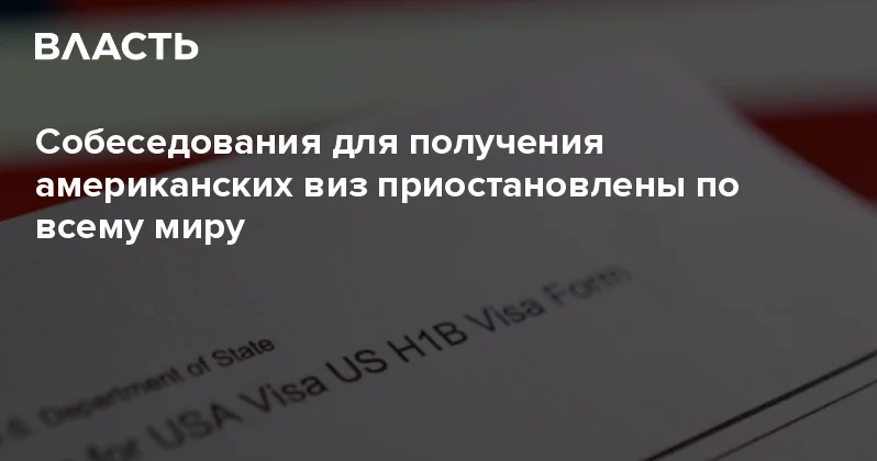 Собеседования для получения американских виз приостановлены по всему миру Аналитический интернет журнал Власть