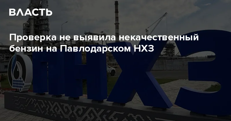 Проверка не выявила некачественный бензин на Павлодарском НХЗ Аналитический интернет журнал Власть