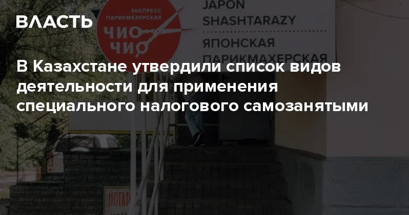 В Казахстане утвердили список видов деятельности для применения специального налогового самозанятыми Аналитический интернет журнал Власть
