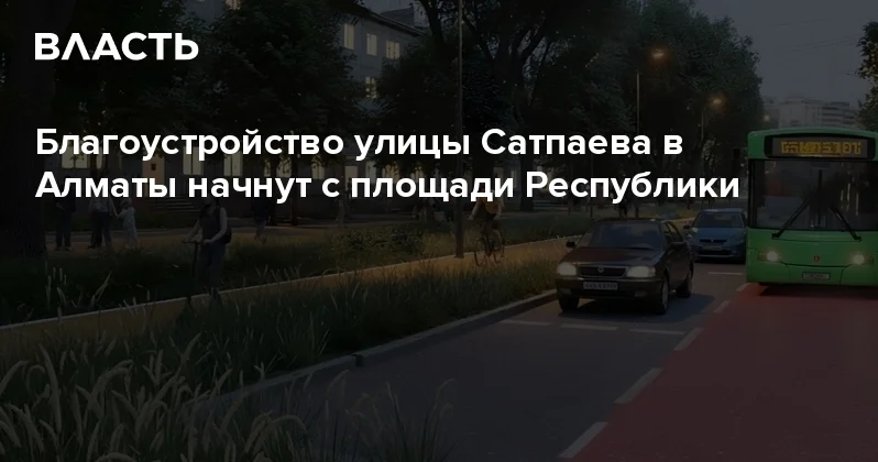 Благоустройство улицы Сатпаева в Алматы начнут с площади Республики Аналитический интернет журнал Власть