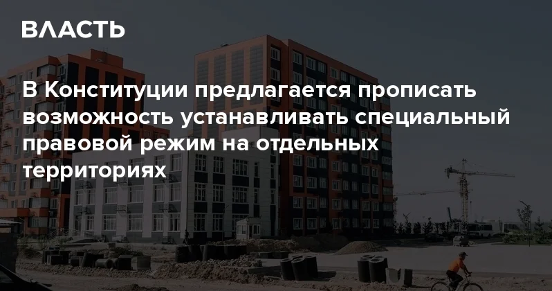 В Конституции предлагается прописать возможность устанавливать специальный правовой режим на отдельных территориях Аналитический интернет журнал Власть