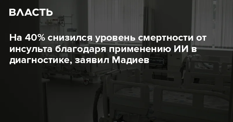 На 40% снизился уровень смертности от инсульта благодаря применению ИИ в диагностике, заявил Мадиев Аналитический интернет журнал Власть