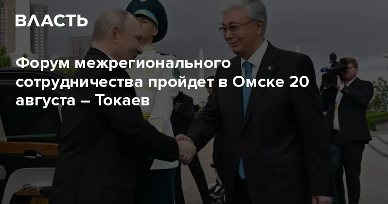 Форум межрегионального сотрудничества пройдет в Омске 20 августа Токаев Аналитический интернет журнал Власть