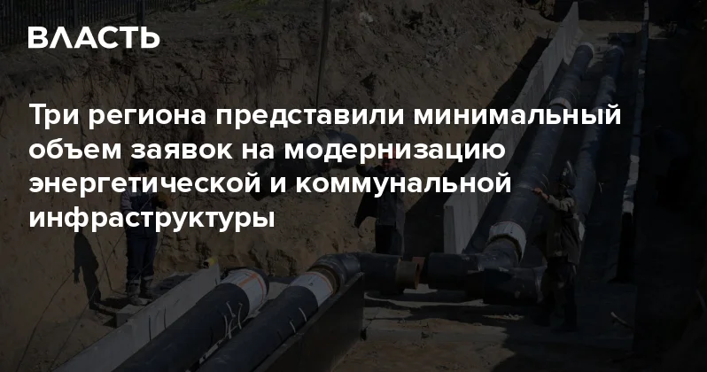 Три региона представили минимальный объем заявок на модернизацию энергетической и коммунальной инфраструктуры Аналитический интернет журнал Власть