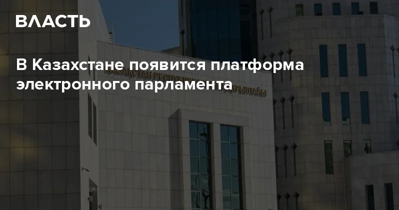 В Казахстане появится платформа электронного парламента Аналитический интернет журнал Власть