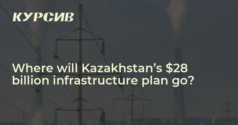 Where will Kazakhstan’s $28 billion infrastructure plan go?
