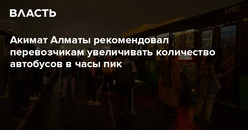 Акимат Алматы рекомендовал перевозчикам увеличивать количество автобусов в часы пик Аналитический интернет журнал Власть