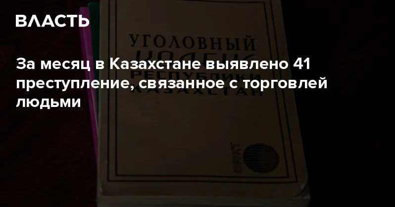 За месяц в Казахстане выявлено 41 преступление, связанное с торговлей людьми Аналитический интернет журнал Власть