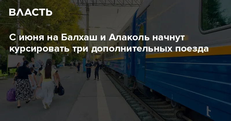 С июня на Балхаш и Алаколь начнут курсировать три дополнительных поезда Аналитический интернет журнал Власть
