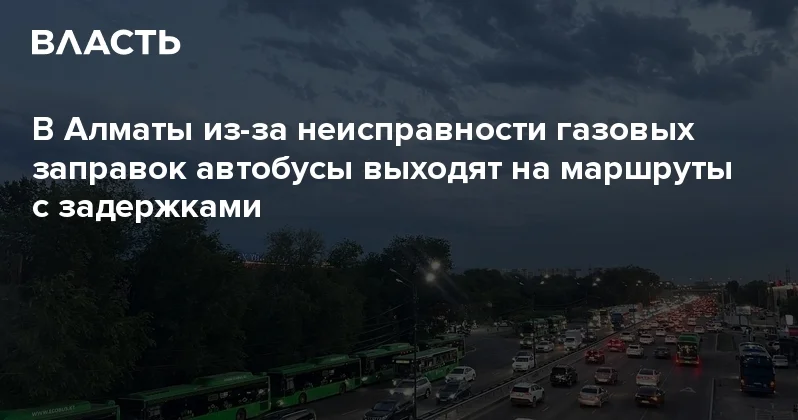 В Алматы из за неисправности газовых заправок автобусы выходят на маршруты с задержками Аналитический интернет журнал Власть