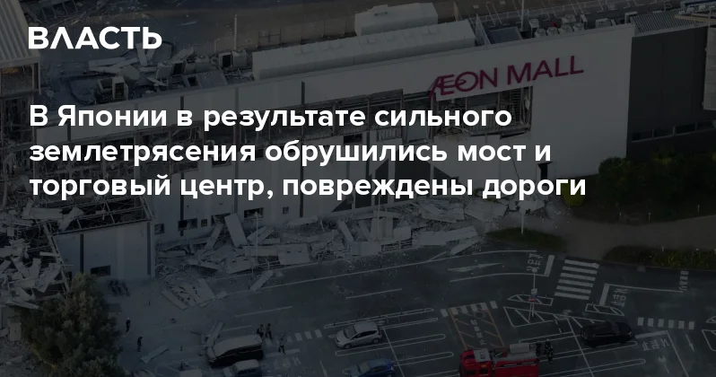 В Японии в результате сильного землетрясения обрушились мост и торговый центр, повреждены дороги Аналитический интернет журнал Власть