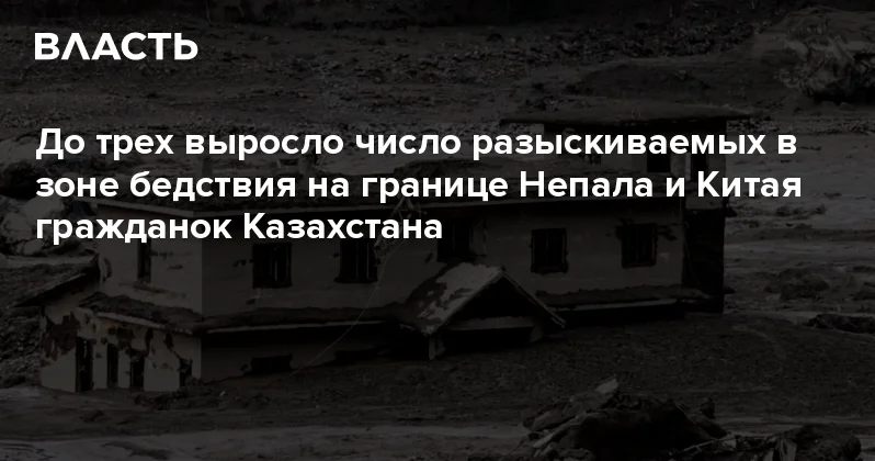 До трех выросло число разыскиваемых в зоне бедствия на границе Непала и Китая гражданок Казахстана Аналитический интернет журнал Власть