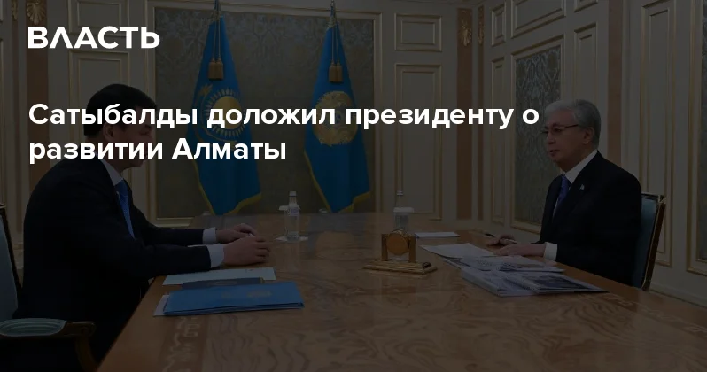 Сатыбалды доложил президенту о развитии Алматы Аналитический интернет журнал Власть