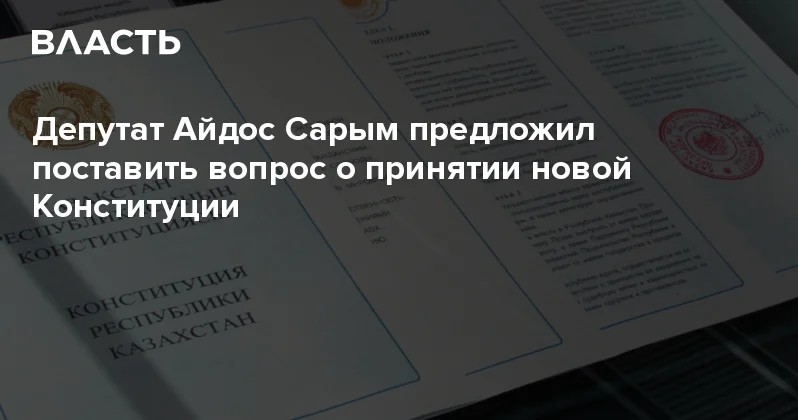 Депутат Айдос Сарым предложил поставить вопрос о принятии новой Конституции Аналитический интернет журнал Власть