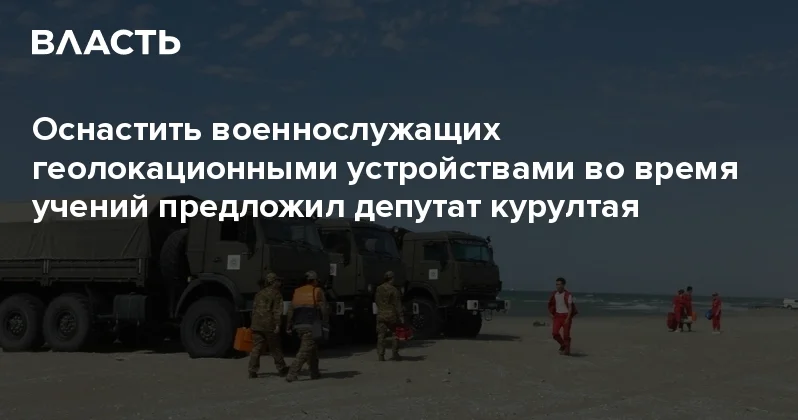 Оснастить военнослужащих геолокационными устройствами во время учений предложил депутат курултая Аналитический интернет журнал Власть