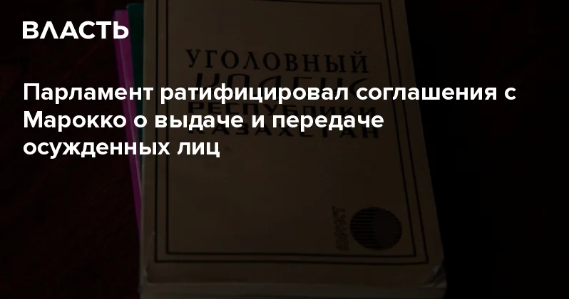 Парламент ратифицировал соглашения с Марокко о выдаче и передаче осужденных лиц Аналитический интернет журнал Власть