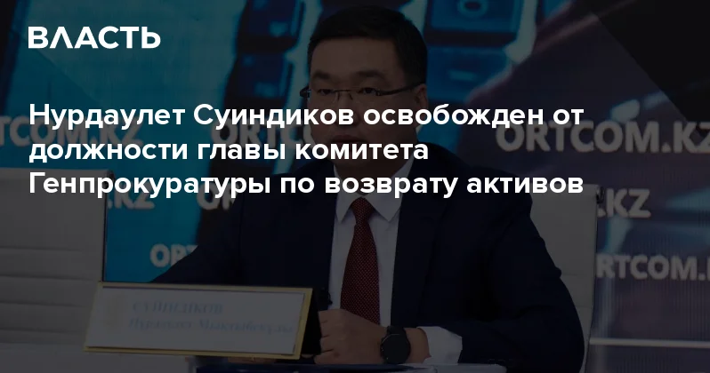 Нурдаулет Суиндиков освобожден от должности главы комитета Генпрокуратуры по возврату активов Аналитический интернет журнал Власть